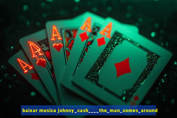 baixar musica johnny_cash____the_man_comes_around